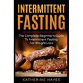 Intermittent Fasting: The Complete Beginner's Guide to Intermittent Fasting for Weight Loss