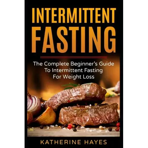 Intermittent Fasting: The Complete Beginner's Guide to Intermittent Fasting for Weight Loss