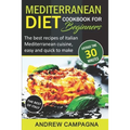 Mediterranean Diet Cookbook For Beginners: The Best Recipes Of Italian Mediterranean Cuisine, Easy And Quick To Make - (Average Time 30 Minutes)
