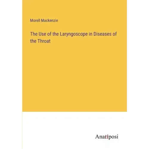 The Use of the Laryngoscope in Diseases of the Throat
