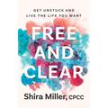 Free and Clear: Get Unstuck and Live the Life You Want