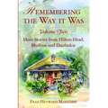 Remembering the Way It Was:: More Stories from Hilton Head, Bluffton and Daufuskie