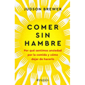 Comer Sin Hambre: Por Qué Sentimos Ansiedad Por La Comida Y Cómo Dejar de Hacerlo / The Hunger Habit