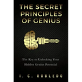 The Secret Principles of Genius: The Key to Unlocking Your Hidden Genius Potential