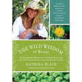 The Wild Wisdom of Weeds: 13 Essential Plants for Human Survival