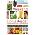 The Weekend Homesteader: A Twelve-Month Guide to Self-Sufficiency