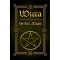 Wicca Herbal Magic: The Ultimate Beginners Guide to Wiccan Herbal Magic (with Magical Oils, Baths, Teas and Spells)