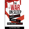 The War On Sleep: How it started. How we lost. How you can recover.