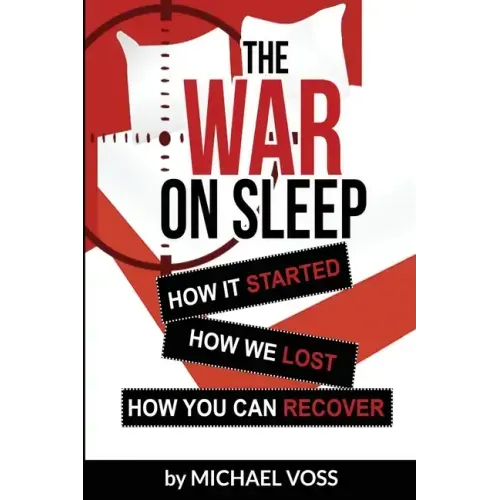 The War On Sleep: How it started. How we lost. How you can recover.