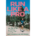 Run Like a Pro (Even If You're Slow): Elite Tools and Tips for Runners at Every Level