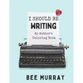 I Should Be Writing: An Author's Coloring Book