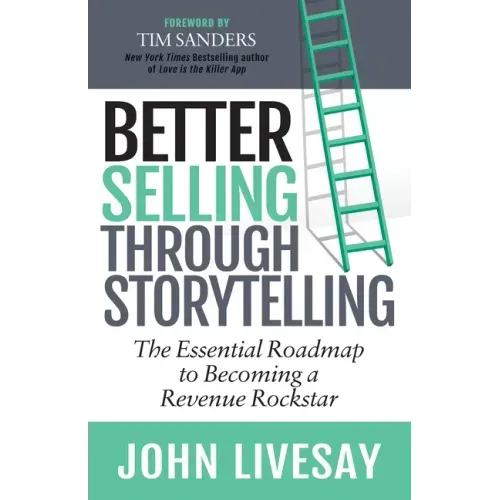 Better Selling Through Storytelling: The Essential Roadmap to Becoming a Revenue Rockstar