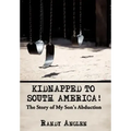 Kidnapped to South America!: The Story of My Son's Abduction