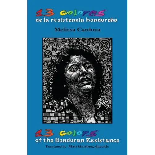 13 Colors of the Honduran Resistance: Trece colores de la resistencia hondureña
