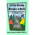 Little Koala Breaks a Rule: A Lesson on the Importance of Following Rules: A Lesson on the Importance of Following Rules
