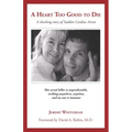 A Heart Too Good to Die: A Shocking Story of Sudden Cardiac Arrest