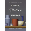 Fewer, Better Things: The Hidden Wisdom of Objects