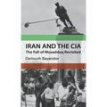 Iran and the CIA: The Fall of Mosaddeq Revisited