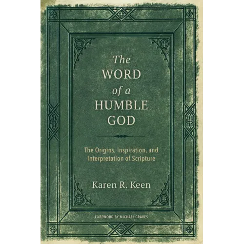 The Word of a Humble God: The Origins, Inspiration, and Interpretation of Scripture