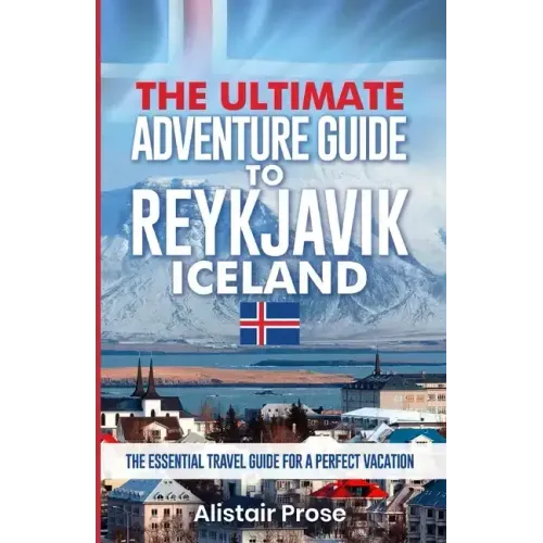 The Ultimate Adventure Guide To REYKJAVIK ICELAND: The Essential Travel Guide for a Perfect Vacation