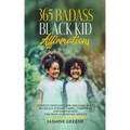 365 Badass Black Kid Affirmations: Positive Thoughts for Girls and Boys to Create Strong, Happy, Confident and Empowered Children and Young Adults