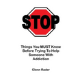 STOP - Things You MUST Know Before Trying To Help Someone With Addiction