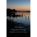 A Quaker Ecology: Meditations on the Future of Friends
