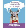 How Many Llamas Does a Car Weigh?: Creative Ways to Look at Weight