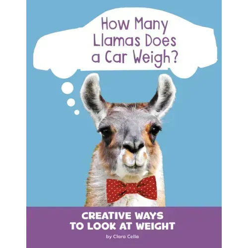 How Many Llamas Does a Car Weigh?: Creative Ways to Look at Weight