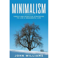 Minimalism: Simple and Effective Strategies to Live a Meaningful Life