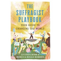 The Suffragist Playbook: Your Guide to Changing the World