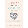 Human Heart, Cosmic Heart: A Doctorâ (Tm)S Quest to Understand, Treat, and Prevent Cardiovascular Disease