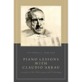 Piano Lessons with Claudio Arrau: A Guide to His Philosophy and Techniques