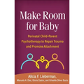 Make Room for Baby: Perinatal Child-Parent Psychotherapy to Repair Trauma and Promote Attachment