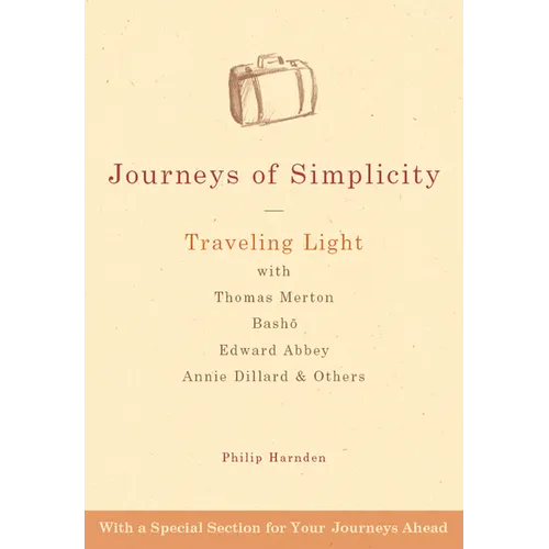 Journeys of Simplicity: Traveling Light with Thomas Merton, Basho, Edward Abbey, Annie Dillard & Others