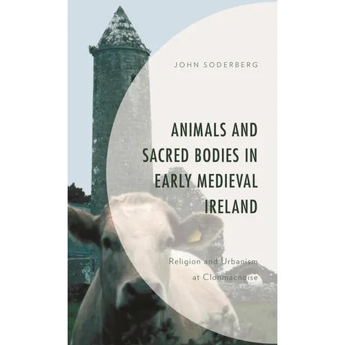 Animals and Sacred Bodies in Early Medieval Ireland: Religion and Urbanism at Clonmacnoise