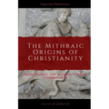 The Mithraic Origins of Christianity: Questioning the Mithras-Christ Connection