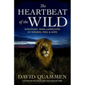 The Heartbeat of the Wild: Dispatches from Landscapes of Wonder, Peril, and Hope