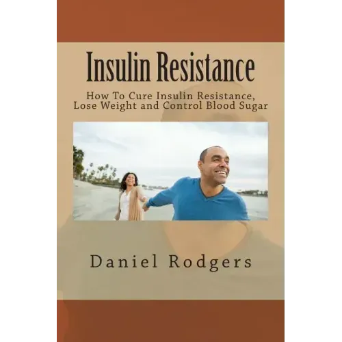 Insulin Resistance: How To Cure Insulin Resistance, Lose Weight and Control Blood Sugar
