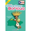 Speaking Phrases Boricua: A Collection of Wisdom snd Sayings From Puerto Rico (Dichos y Refranes de Puerto Rico)