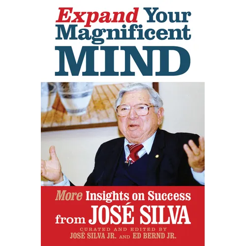 Expand Your Magnificent Mind: More Insights on Success from José Silva