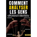 Comment analyser les gens: Comment déchiffrer le langage corporel, comprendre la psychologie comportementale et la communication non verbale afin de v