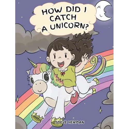 How Did I Catch A Unicorn?: How To Stay Calm To Catch A Unicorn. A Cute Children Story to Teach Kids about Emotions and Anger Management.