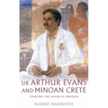Sir Arthur Evans and Minoan Crete: Creating the Vision of Knossos