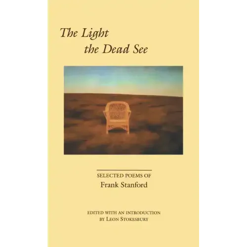 The Light the Dead See: Selected Poems of Frank Stanford