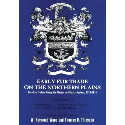 Early Fur Trade on the Northern Plains: Canadian Traders Among the Mandan and Hidatsa Indians, 1738-1818