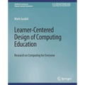 Learner-Centered Design of Computing Education: Research on Computing for Everyone