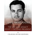 Gamal Abdel Nasser: The Life and Legacy of Egypt's Second President