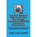 Use Your Bilingual Skills to Increase Your Income. Specialize in MEDICAL Translation/Interpretation: The Most Commonly Used English-Spanish Medical Te