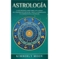 Astrología: Lo que necesita saber sobre los 12 signos del Zodiaco, las cartas del tarot, la numerología y el despertar de la kundalini